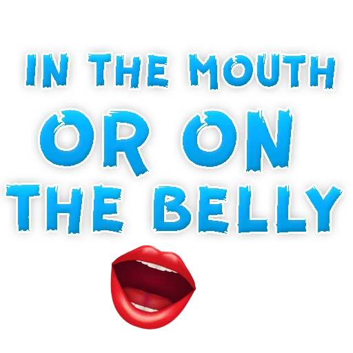IN the MOUTH or on the belly ? IN the MOUTH or on the belly ? -